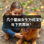 几个星座女生为何深受年下男青睐?(图3) 几个星座女生为何深受年下男青睐?(图3)