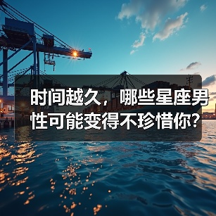 时间越久，哪些星座男性可能变得不珍惜你？真相揭秘（图4）