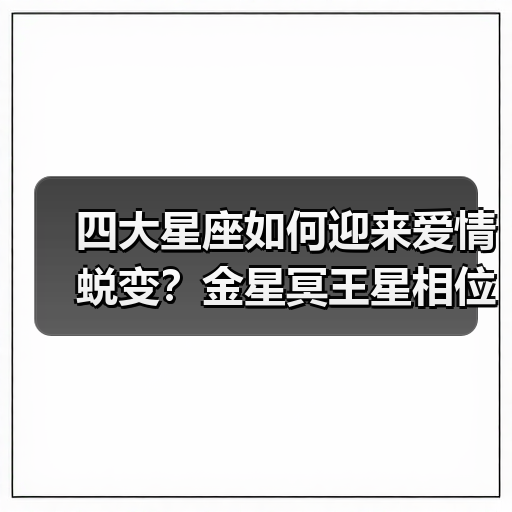 四大星座如何迎来爱情蜕变？金星冥王星相位开启关系升级之路（图4）