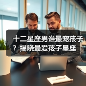 十二星座男谁最宠孩子?揭晓最爱孩子星座(图3) 十二星座男谁最宠孩子?揭晓最爱孩子星座(图3)