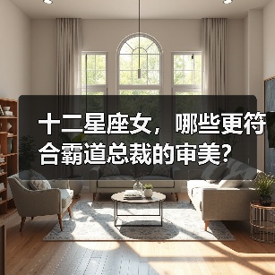 十二星座女,哪些更符合霸道总裁的审美?(图2) 十二星座女,哪些更符合霸道总裁的审美?(图2)