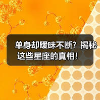 单身却暧昧不断?揭秘这些星座的真相!(图1) 单身却暧昧不断?揭秘这些星座的真相!(图1)