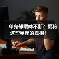 单身却暧昧不断?揭秘这些星座的真相!(图4) 单身却暧昧不断?揭秘这些星座的真相!(图4)