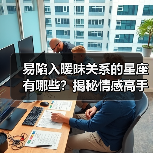 易陷入暧昧关系的星座有哪些？揭秘情感高手的隐藏特质（图4）