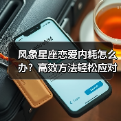 风象星座恋爱内耗怎么办?高效方法轻松应对!(图3) 风象星座恋爱内耗怎么办?高效方法轻松应对!(图3)