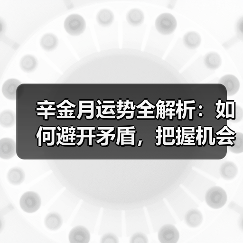 辛金月运势全解析：如何避开矛盾，把握机会？（图4）