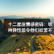 十二星座情感密码:哪种异性最令他们欲罢不能?(图4) 十二星座情感密码:哪种异性最令他们欲罢不能?(图4)