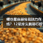 哪些星座最容易脑力在线?12星座头脑排行榜揭晓(图3) 哪些星座最容易脑力在线?12星座头脑排行榜揭晓(图3)