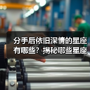 分手后依旧深情的星座有哪些?揭秘哪些星座默默爱着你(图3) 分手后依旧深情的星座有哪些?揭秘哪些星座默默爱着你(图3)
