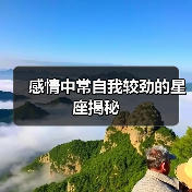 感情中常自我较劲的星座揭秘(图1) 感情中常自我较劲的星座揭秘(图1)