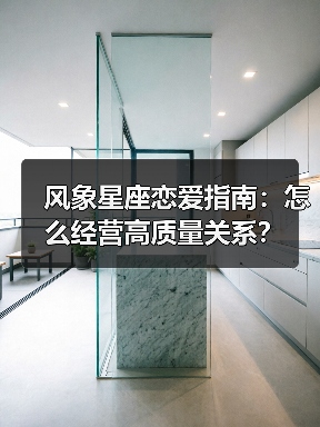 风象星座恋爱指南:怎么经营高质量关系?(图3) 风象星座恋爱指南:怎么经营高质量关系?(图3)