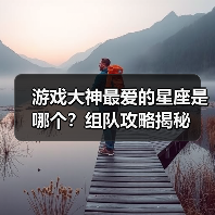 游戏大神最爱的星座是哪个？组队攻略揭秘