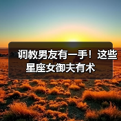 调教男友有一手!这些星座女御夫有术(图4) 调教男友有一手!这些星座女御夫有术(图4)