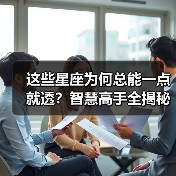 这些星座为何总能一点就透?智慧高手全揭秘(图4) 这些星座为何总能一点就透?智慧高手全揭秘(图4)
