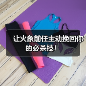 让火象前任主动挽回你的必杀技!(图1) 让火象前任主动挽回你的必杀技!(图1)