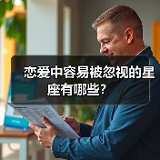 恋爱中容易被忽视的星座有哪些?(图3) 恋爱中容易被忽视的星座有哪些?(图3)