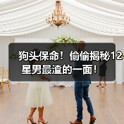 狗头保命！偷偷揭秘12星男最渣的一面！（图1）