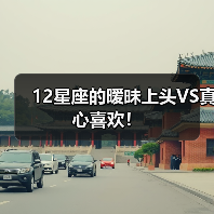 12星座的暧昧上头VS真心喜欢！（图2）