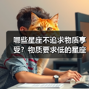 哪些星座不追求物质享受?物质要求低的星座全解析(图3) 哪些星座不追求物质享受?物质要求低的星座全解析(图3)
