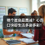 哪个星座最真诚?心直口快却生活多姿多彩!(图4) 哪个星座最真诚?心直口快却生活多姿多彩!(图4)