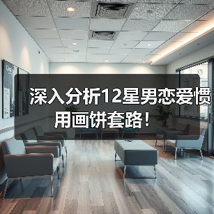 深入分析12星男恋爱惯用画饼套路！（图1）