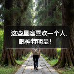 这些星座喜欢一个人,眼神特明显!(图3) 这些星座喜欢一个人,眼神特明显!(图3)