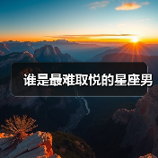 谁是最难取悦的星座男(图3) 谁是最难取悦的星座男(图3)
