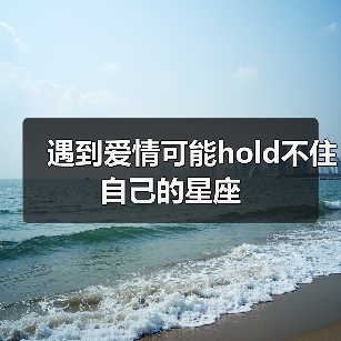 遇到爱情可能hold不住自己的星座