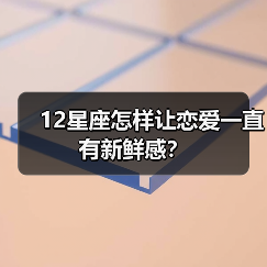 12星座怎样让恋爱一直有新鲜感？（图1）
