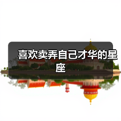 喜欢卖弄自己才华的星座（图3）