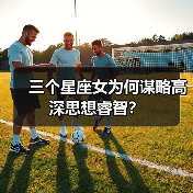 三个星座女为何谋略高深思想睿智？