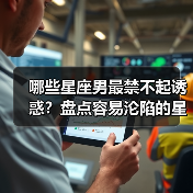 哪些星座男最禁不起诱惑?盘点容易沦陷的星男(图2) 哪些星座男最禁不起诱惑?盘点容易沦陷的星男(图2)