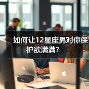 如何让12星座男对你保护欲满满？（图1）