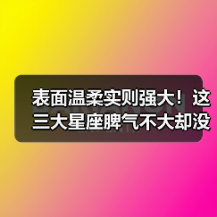 表面温柔实则强大！这三大星座脾气不大却没人敢欺负？（图3）