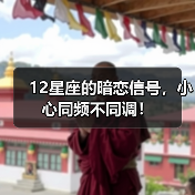 12星座的暗恋信号,小心同频不同调!(图3) 12星座的暗恋信号,小心同频不同调!(图3)