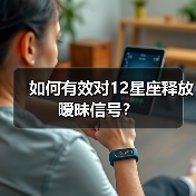 如何有效对12星座释放暧昧信号？