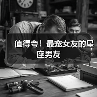 值得夸!最宠女友的星座男友(图1) 值得夸!最宠女友的星座男友(图1)