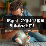 速get！如何让12星座男乖乖爱上你？（图4）