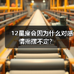 12星座会因为什么对感情摇摆不定？（图3）