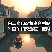 白羊座和双鱼座合财吗?白羊和双鱼在一起财运如何?(图2) 白羊座和双鱼座合财吗?白羊和双鱼在一起财运如何?(图2)