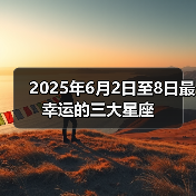 2025年6月2日至8日最幸运的三大星座（图2）