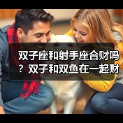 双子座和射手座合财吗?双子和双鱼在一起财运如何?(图2) 双子座和射手座合财吗?双子和双鱼在一起财运如何?(图2)